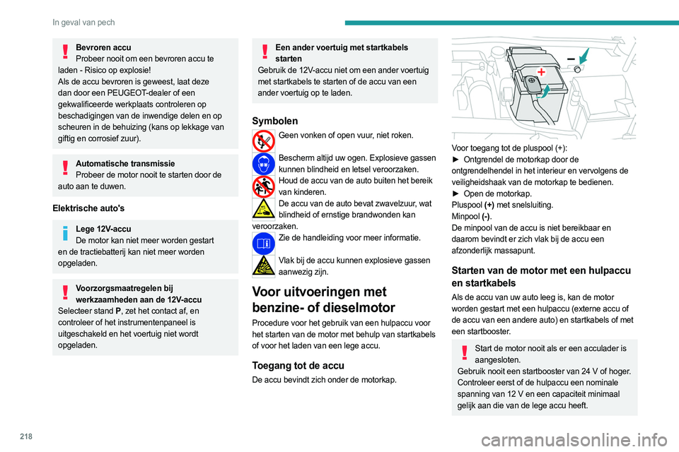 PEUGEOT 308 2024  Instructieboekje (in Dutch) 218
In geval van pech
Bevroren accuProbeer nooit om een bevroren accu te 
laden - Risico op explosie!
Als de accu bevroren is geweest, laat deze 
dan door een PEUGEOT-dealer of een 
gekwalificeerde we