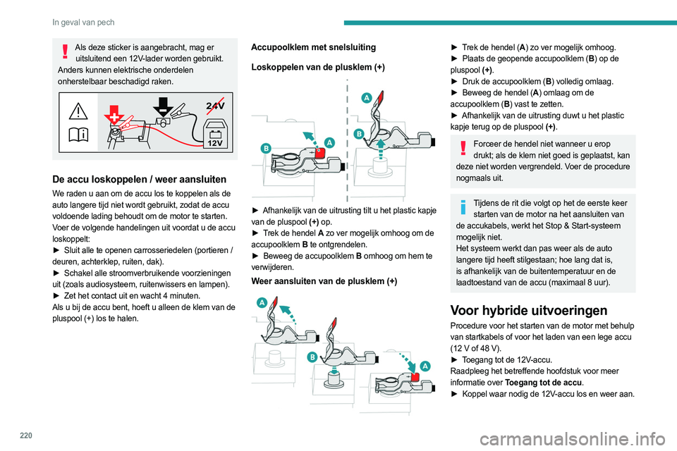 PEUGEOT 308 2024  Instructieboekje (in Dutch) 220
In geval van pech
Als deze sticker is aangebracht, mag er uitsluitend een 12V-lader worden gebruikt. 
Anders kunnen elektrische onderdelen 
onherstelbaar beschadigd raken.
24V
12V
De accu loskoppe