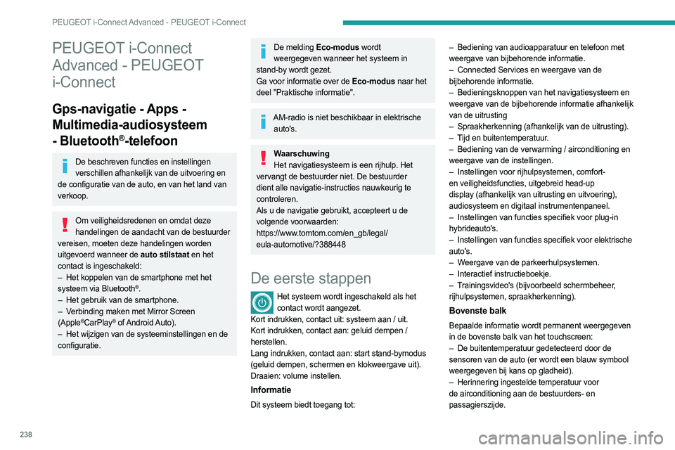 PEUGEOT 308 2024  Instructieboekje (in Dutch) 238
PEUGEOT i-Connect Advanced - PEUGEOT i-Connect
PEUGEOT i-Connect 
Advanced - PEUGEOT 
i-Connect
Gps-navigatie - Apps - 
Multimedia-audiosysteem 
- Bluetooth
®-telefoon
De beschreven functies en i
