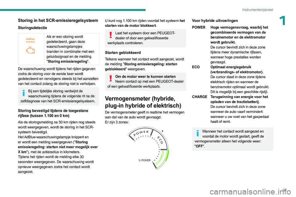 PEUGEOT 308 2024  Instructieboekje (in Dutch) 23
Instrumentenpaneel
1Storing in het SCR-emissieregelsysteem
Storingsdetectie
 
 
Als er een storing wordt 
gedetecteerd, gaan deze 
waarschuwingslampjes 
branden in combinatie met een 
geluidssignaa