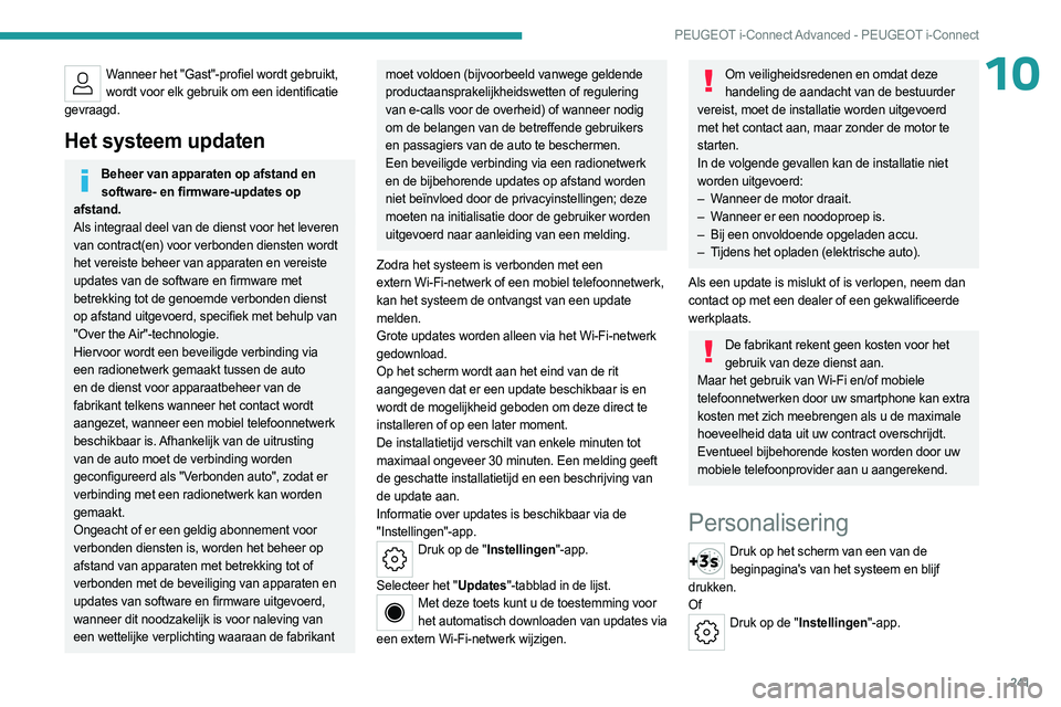PEUGEOT 308 2024  Instructieboekje (in Dutch) 241
PEUGEOT i-Connect Advanced - PEUGEOT i-Connect
10Wanneer het "Gast"-profiel wordt gebruikt, wordt voor elk gebruik om een identificatie 
gevraagd.
Het systeem updaten
Beheer van apparaten 