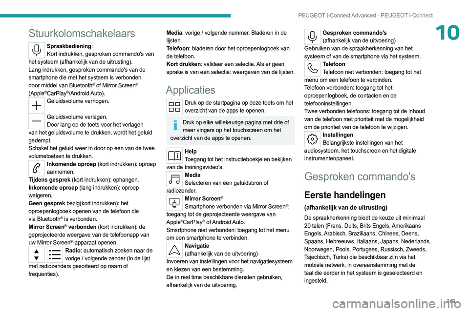 PEUGEOT 308 2024  Instructieboekje (in Dutch) 243
PEUGEOT i-Connect Advanced - PEUGEOT i-Connect
10Stuurkolomschakelaars
Spraakbediening:Kort indrukken, gesproken commando's van 
het systeem (afhankelijk van de uitrusting).
Lang indrukken, ge
