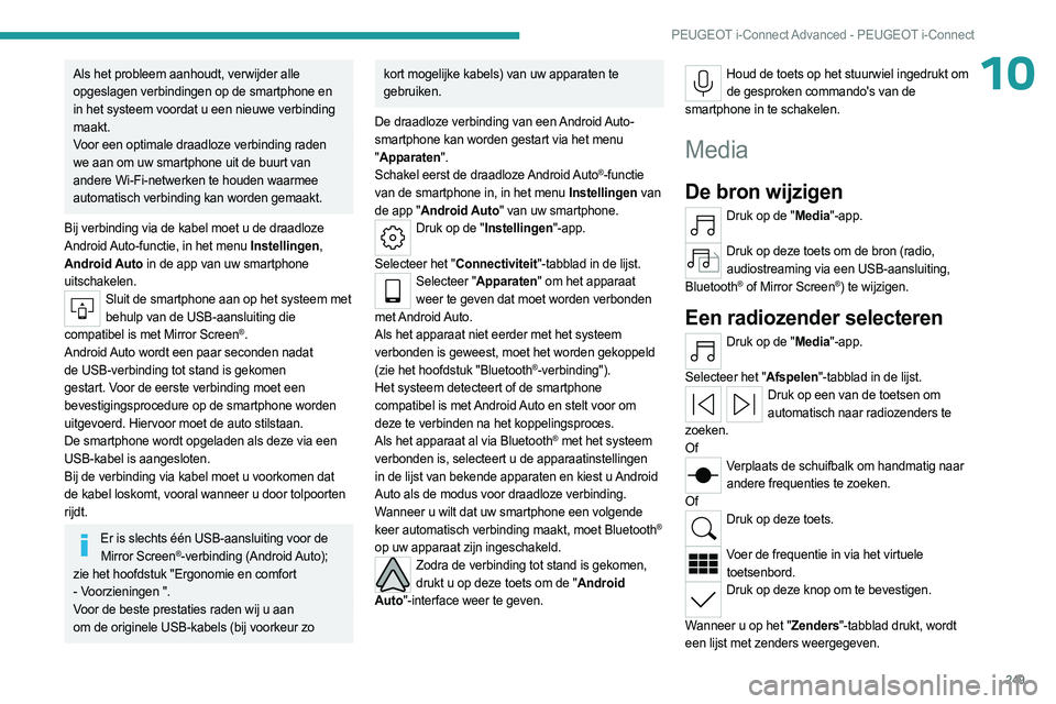 PEUGEOT 308 2024  Instructieboekje (in Dutch) 249
PEUGEOT i-Connect Advanced - PEUGEOT i-Connect
10Als het probleem aanhoudt, verwijder alle 
opgeslagen verbindingen op de smartphone en 
in het systeem voordat u een nieuwe verbinding 
maakt.
Voor