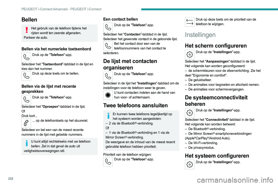 PEUGEOT 308 2024  Instructieboekje (in Dutch) 252
PEUGEOT i-Connect Advanced - PEUGEOT i-Connect
Bellen
Het gebruik van de telefoon tijdens het rijden wordt ten zeerste afgeraden.
Parkeer de auto.
Bellen via het numerieke toetsenbord
Druk op de &
