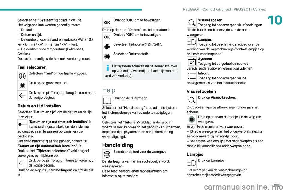 PEUGEOT 308 2024  Instructieboekje (in Dutch) 253
PEUGEOT i-Connect Advanced - PEUGEOT i-Connect
10Selecteer het "Systeem"-tabblad in de lijst.
Het volgende kan worden geconfigureerd:
– 
De taal.
–

 
Datum en tijd.
–

 
De eenheid 