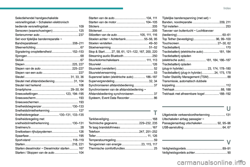 PEUGEOT 308 2024  Instructieboekje (in Dutch) 263
Index
Selectiehendel handgeschakelde  
versnellingsbak ~ Schakelen elektronisch   
bediende versnellingsbak
   
109
Sensoren (waarschuwingen)
   
125
Serienummer auto
    
237
Set voor tijdelijke 