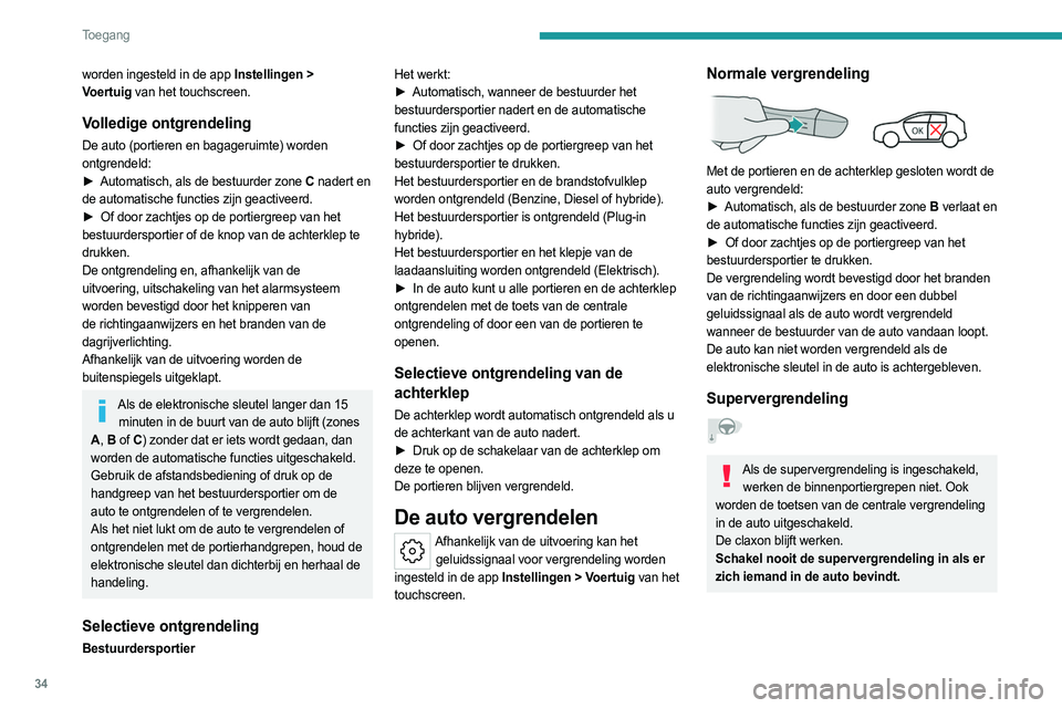 PEUGEOT 308 2024 Instructieboekje (in Dutch) 34
Toegang
worden ingesteld in de app Instellingen >
V oertuig van het touchscreen.
Volledige ontgrendeling
De auto (portieren en bagageruimte) worden
ontgrendeld:
►
Automatisch, als de bestu PEUGEOT 308 2024 Instructieboekje (in Dutch) 34
Toegang
worden ingesteld in de app Instellingen >
V oertuig van het touchscreen.
Volledige ontgrendeling
De auto (portieren en bagageruimte) worden
ontgrendeld:
►
Automatisch, als de bestu