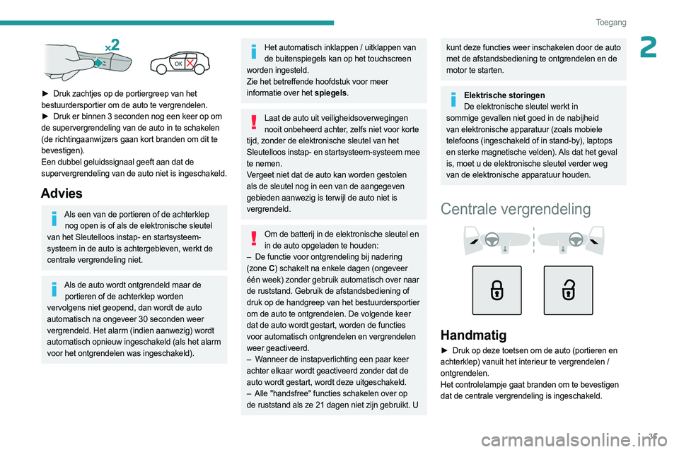 PEUGEOT 308 2024 Instructieboekje (in Dutch) 35
Toegang
2
► Druk zachtjes op de portiergreep van het
bestuurdersportier om de auto te vergrendelen.
►
Druk er binnen 3 seconden nog een keer op om
de supervergrendeling van de auto in PEUGEOT 308 2024 Instructieboekje (in Dutch) 35
Toegang
2
► Druk zachtjes op de portiergreep van het
bestuurdersportier om de auto te vergrendelen.
►
Druk er binnen 3 seconden nog een keer op om
de supervergrendeling van de auto in