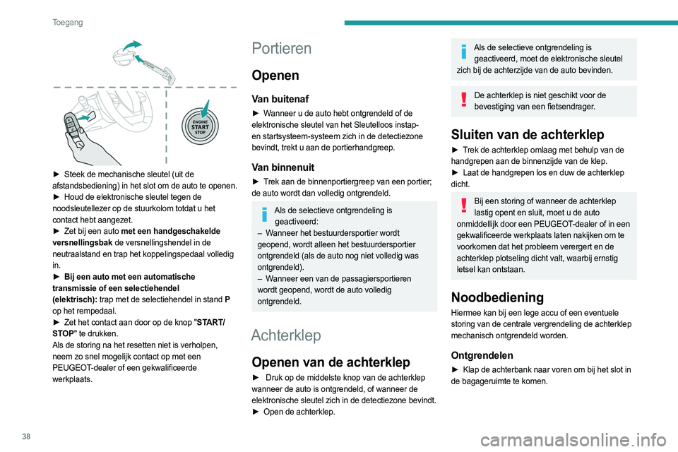 PEUGEOT 308 2024 Instructieboekje (in Dutch) 38
Toegang
► Steek de mechanische sleutel (uit de
afstandsbediening) in het slot om de auto te openen.
►
Houd de elektronische sleutel tegen de
noodsleutellezer op de stuurkolom totdat u PEUGEOT 308 2024 Instructieboekje (in Dutch) 38
Toegang
► Steek de mechanische sleutel (uit de
afstandsbediening) in het slot om de auto te openen.
►
Houd de elektronische sleutel tegen de
noodsleutellezer op de stuurkolom totdat u