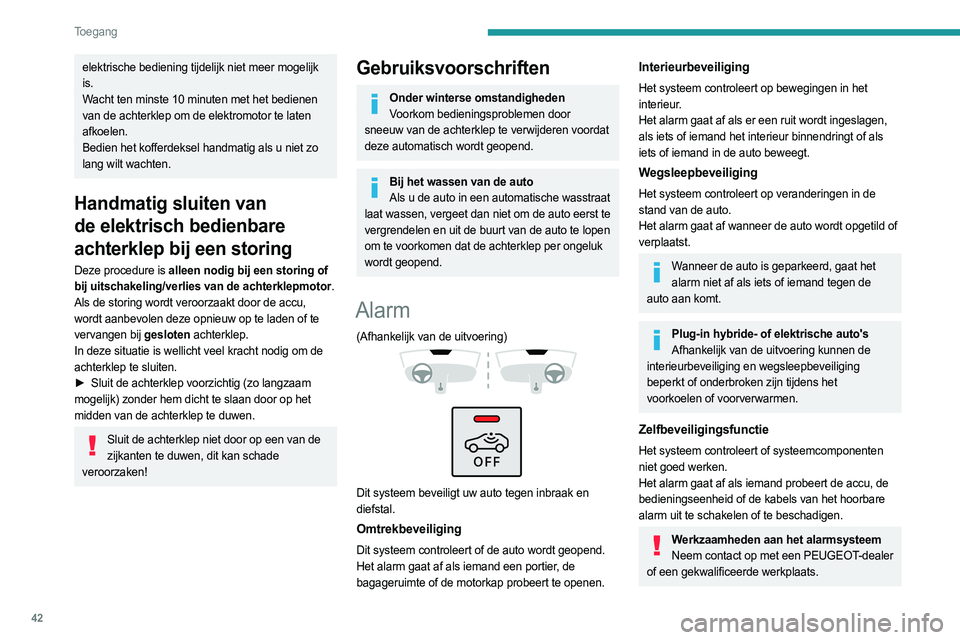 PEUGEOT 308 2024  Instructieboekje (in Dutch) 42
Toegang 
elektrische bediening tijdelijk niet meer mogelijk 
is.
Wacht ten minste 10 minuten met het bedienen 
van de achterklep om de elektromotor te laten 
afkoelen.
Bedien het kofferdeksel handm
