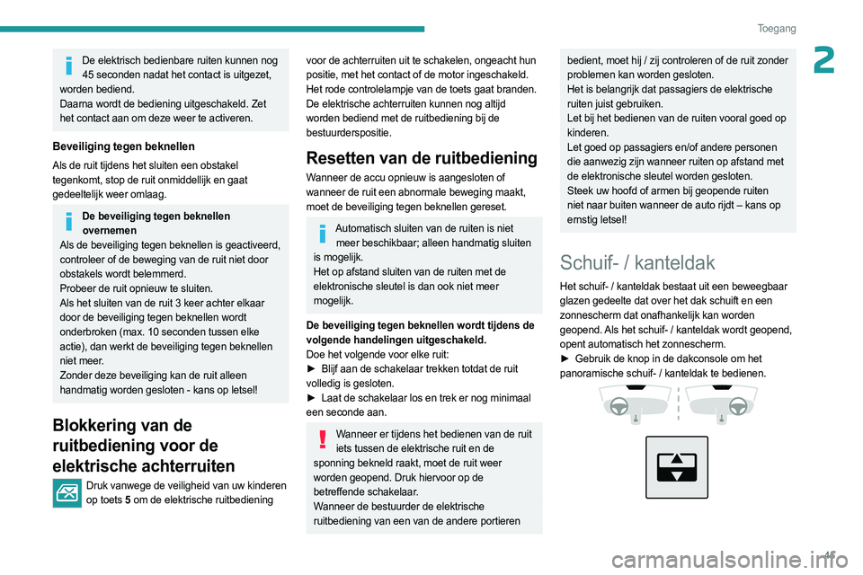 PEUGEOT 308 2024  Instructieboekje (in Dutch) 45
Toegang 
2De elektrisch bedienbare ruiten kunnen nog 45 seconden nadat het contact is uitgezet, 
worden bediend.
Daarna wordt de bediening uitgeschakeld. Zet 
het contact aan om deze weer te active