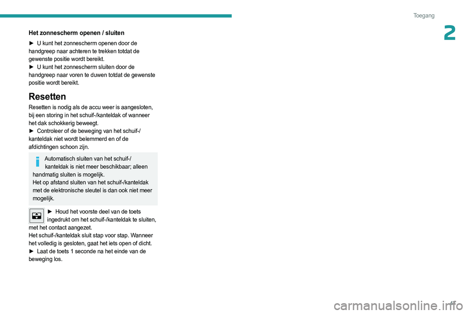 PEUGEOT 308 2024  Instructieboekje (in Dutch) 47
Toegang 
2Het zonnescherm openen / sluiten
► U kunt het zonnescherm openen door de 
handgreep naar achteren te trekken totdat de 
gewenste positie wordt bereikt.
►
 
U kunt het zonnescherm slui