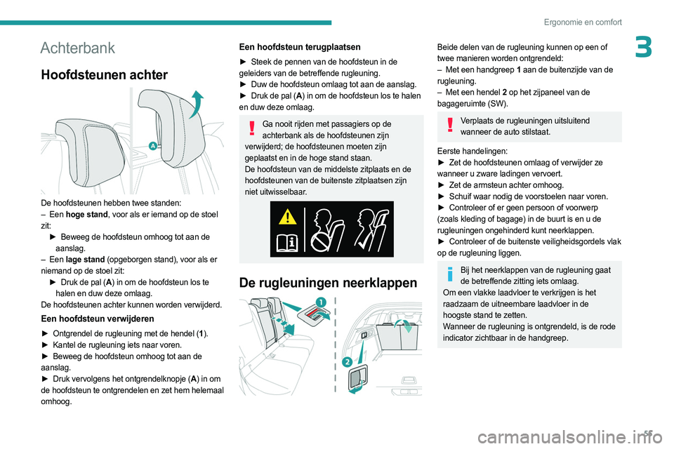 PEUGEOT 308 2024  Instructieboekje (in Dutch) 55
Ergonomie en comfort
3Achterbank
Hoofdsteunen achter 
 
De hoofdsteunen hebben twee standen:
–  Een  hoge stand, voor als er iemand op de stoel 
zit: ►
 
Beweeg de hoofdsteun omhoog tot aan de
