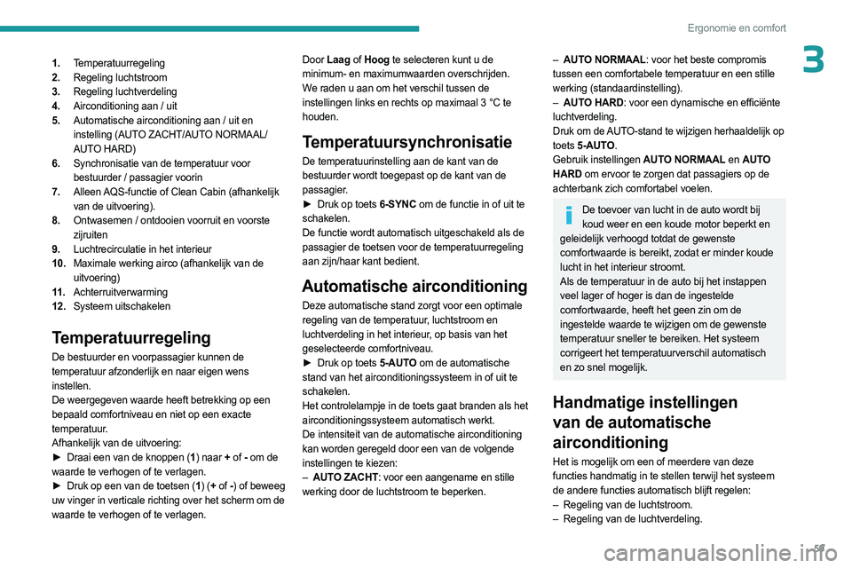 PEUGEOT 308 2024  Instructieboekje (in Dutch) 59
Ergonomie en comfort
31.Temperatuurregeling
2. Regeling luchtstroom
3. Regeling luchtverdeling
4. Airconditioning aan / uit
5. Automatische airconditioning aan / uit en 
instelling (AUTO ZACHT/AUTO