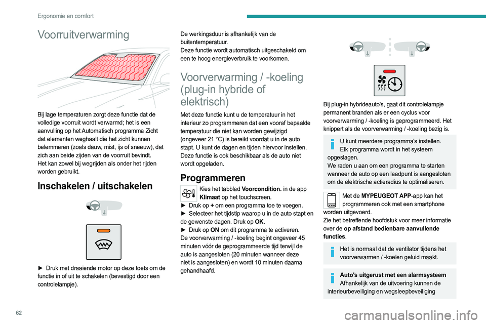 PEUGEOT 308 2024  Instructieboekje (in Dutch) 62
Ergonomie en comfort
Voorruitverwarming 
 
Bij lage temperaturen zorgt deze functie dat de 
volledige voorruit wordt verwarmd; het is een 
aanvulling op het Automatisch programma Zicht 
dat element