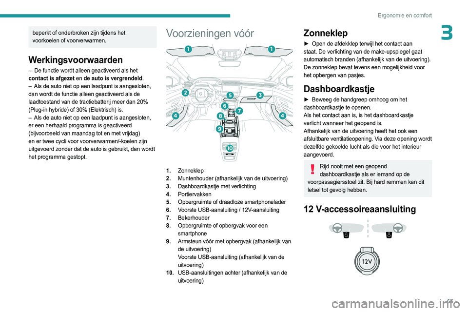 PEUGEOT 308 2024  Instructieboekje (in Dutch) 63
Ergonomie en comfort
3beperkt of onderbroken zijn tijdens het 
voorkoelen of voorverwarmen.
Werkingsvoorwaarden
– De functie wordt alleen geactiveerd als het 
contact is afgezet en de auto is ver