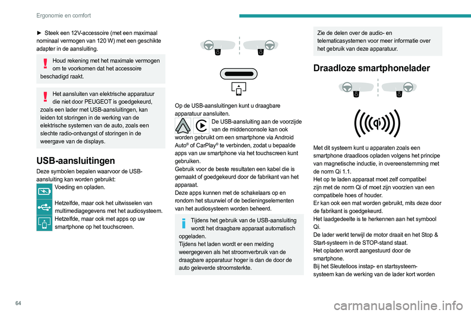 PEUGEOT 308 2024  Instructieboekje (in Dutch) 64
Ergonomie en comfort
► Steek een 12V-accessoire (met een maximaal 
nominaal vermogen van 120 W) met een geschikte 
adapter in de aansluiting.
Houd rekening met het maximale vermogen  om te voorko