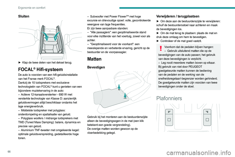 PEUGEOT 308 2024  Instructieboekje (in Dutch) 66
Ergonomie en comfort
Sluiten 
 
► Klap de twee delen van het deksel terug.
FOCAL® Hifi-systeem
De auto is voorzien van een hifi-geluidsinstallatie 
van het Franse merk FOCAL®.
Dankzij de 10 lui