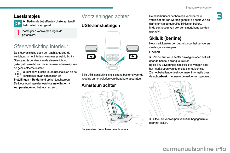 PEUGEOT 308 2024  Instructieboekje (in Dutch) 67
Ergonomie en comfort
3Leeslampjes
► Bedien de betreffende schakelaar terwijl het contact is aangezet.
Plaats geen voorwerpen tegen de plafonniers.
Sfeerverlichting interieur
De sfeerverlichting g