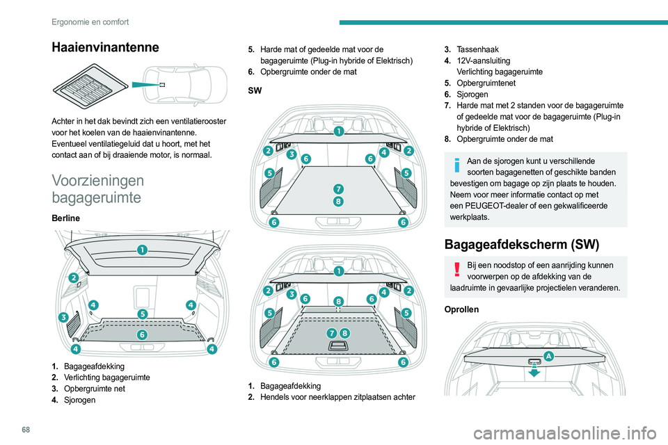 PEUGEOT 308 2024  Instructieboekje (in Dutch) 68
Ergonomie en comfort
Haaienvinantenne 
 
Achter in het dak bevindt zich een ventilatierooster 
voor het koelen van de haaienvinantenne.
Eventueel ventilatiegeluid dat u hoort, met het 
contact aan 