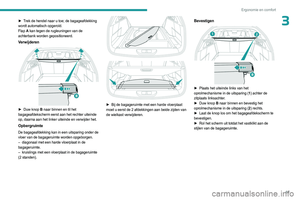 PEUGEOT 308 2024  Instructieboekje (in Dutch) 69
Ergonomie en comfort
3► Trek de hendel naar u toe; de bagageafdekking 
wordt automatisch opgerold.
Flap A kan tegen de rugleuningen van de 
achterbank worden gepositioneerd.
Verwijderen 
 
► Du