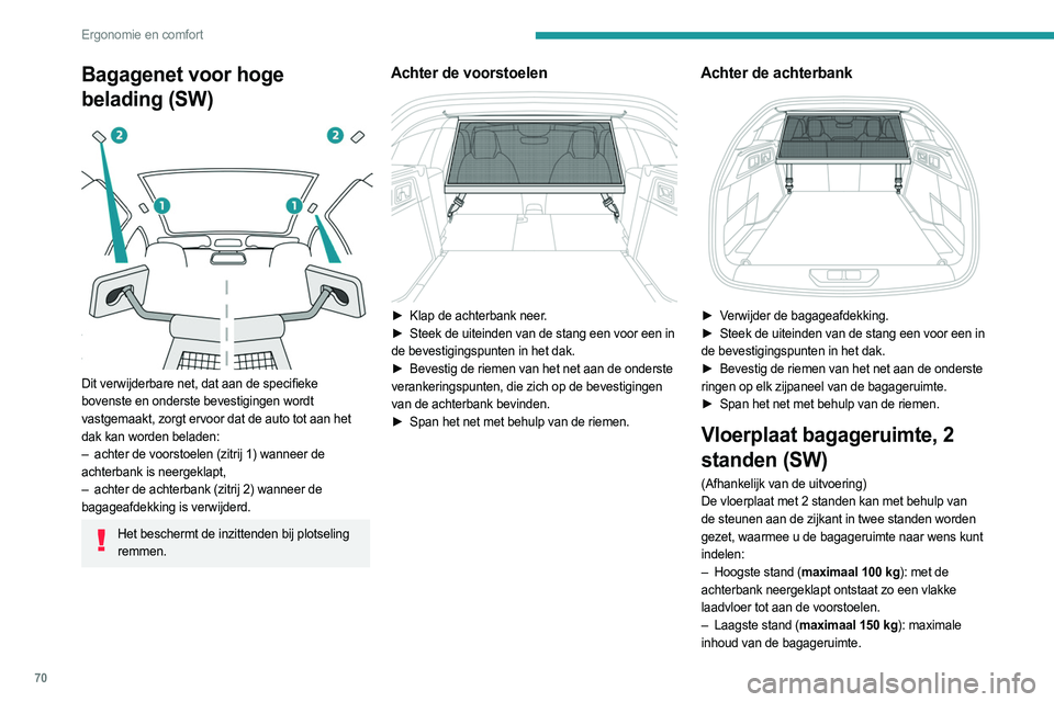 PEUGEOT 308 2024  Instructieboekje (in Dutch) 70
Ergonomie en comfort
Bagagenet voor hoge 
belading (SW)
 
 
Dit verwijderbare net, dat aan de specifieke 
bovenste en onderste bevestigingen wordt 
vastgemaakt, zorgt ervoor dat de auto tot aan het