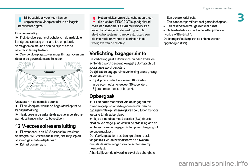 PEUGEOT 308 2024  Instructieboekje (in Dutch) 71
Ergonomie en comfort
3Bij bepaalde uitvoeringen kan de verplaatsbare vloerplaat niet in de laagste 
stand worden gezet.
Hoogteverstelling:
►
 
T

rek de vloerplaat met behulp van de middelste 
ha