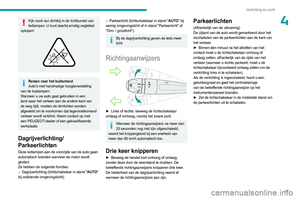 PEUGEOT 308 2024  Instructieboekje (in Dutch) 73
Verlichting en zicht
4Kijk nooit van dichtbij in de lichtbundel van ledlampen. U kunt daarbij ernstig oogletsel 
oplopen!
 
 
Reizen naar het buitenland Auto's met handmatige hoogteverstelling 