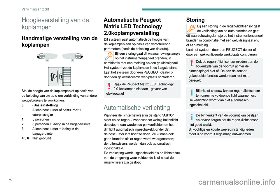 PEUGEOT 308 2024 Instructieboekje (in Dutch) 74
Verlichting en zicht
Hoogteverstelling van de
koplampen
Handmatige verstelling van de
koplampen
Stel de hoogte van de koplampen af op basis van
de belading van uw auto om verblinding van PEUGEOT 308 2024 Instructieboekje (in Dutch) 74
Verlichting en zicht
Hoogteverstelling van de
koplampen
Handmatige verstelling van de
koplampen
Stel de hoogte van de koplampen af op basis van
de belading van uw auto om verblinding van