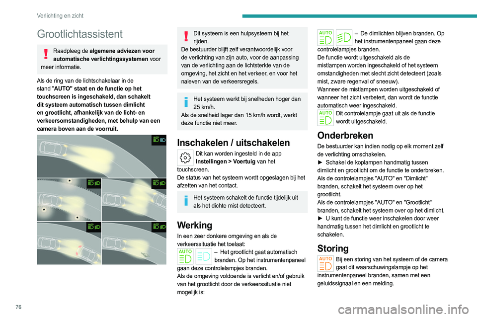 PEUGEOT 308 2024  Instructieboekje (in Dutch) 76
Verlichting en zicht
Grootlichtassistent
Raadpleeg de algemene adviezen voor automatische verlichtingssystemen voor 
meer informatie.
Als de ring van de lichtschakelaar in de 
stand "AUTO" 