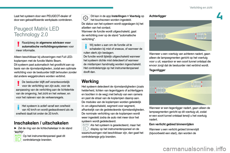 PEUGEOT 308 2024  Instructieboekje (in Dutch) 77
Verlichting en zicht
4Laat het systeem door een PEUGEOT-dealer of 
door een gekwalificeerde werkplaats controleren.
Peugeot Matrix LED 
Technology 2.0
Raadpleeg de algemene adviezen voor automatisc