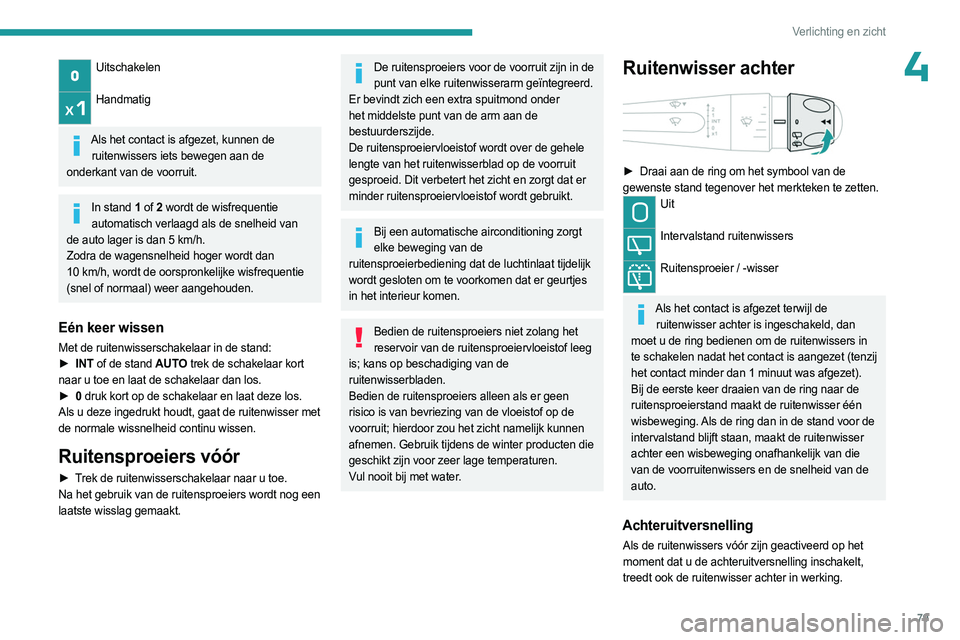 PEUGEOT 308 2024  Instructieboekje (in Dutch) 79
Verlichting en zicht
4Uitschakelen 
Handmatig 
Als het contact is afgezet, kunnen de 
ruitenwissers iets bewegen aan de 
onderkant van de voorruit.
In stand 1  of 2 wordt de wisfrequentie 
automati