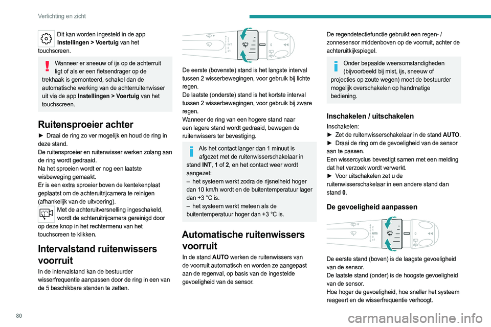 PEUGEOT 308 2024  Instructieboekje (in Dutch) 80
Verlichting en zicht
Dit kan worden ingesteld in de app Instellingen   > Voertuig   van het 
touchscreen.
Wanneer er sneeuw of ijs op de achterruit  ligt of als er een fietsendrager op de 
trekhaak