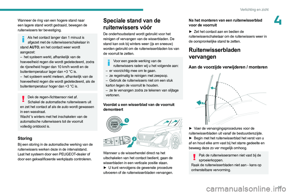 PEUGEOT 308 2024  Instructieboekje (in Dutch) 81
Verlichting en zicht
4Wanneer de ring van een hogere stand naar 
een lagere stand wordt gedraaid, bewegen de 
ruitenwissers ter bevestiging.
Als het contact langer dan 1 minuut is afgezet met de ru