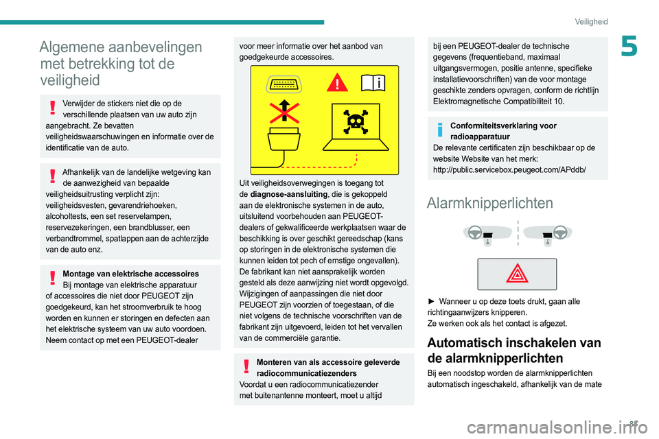 PEUGEOT 308 2024  Instructieboekje (in Dutch) 83
Veiligheid
5Algemene aanbevelingen met betrekking tot de 
veiligheid
Verwijder de stickers niet die op de 
verschillende plaatsen van uw auto zijn 
aangebracht. Ze bevatten 
veiligheidswaarschuwing