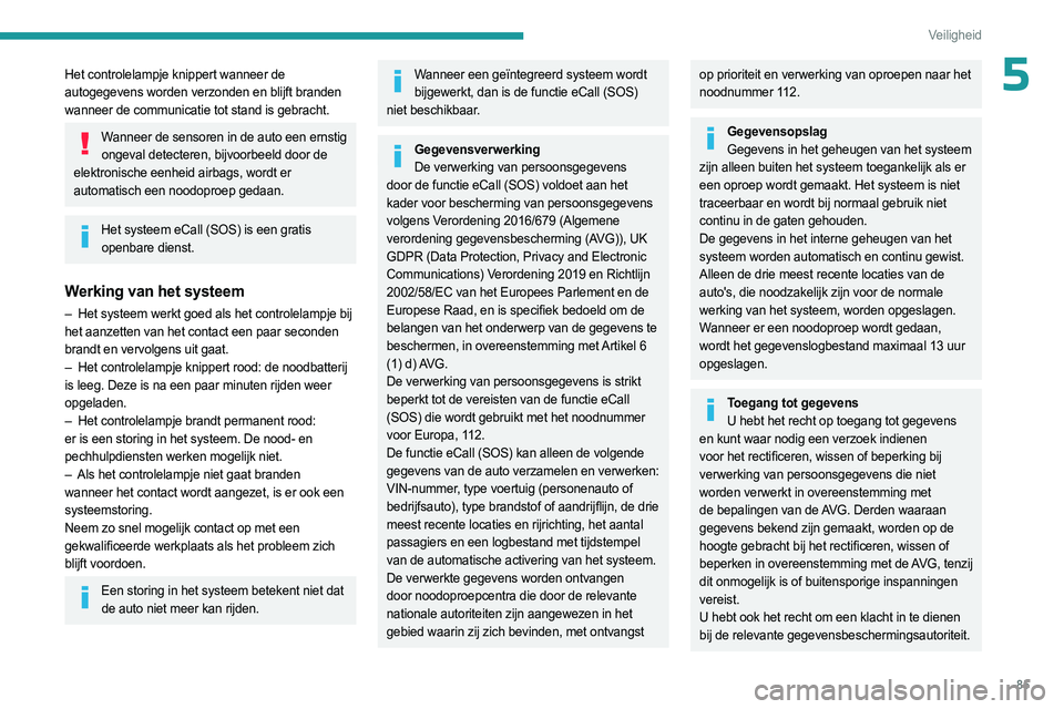 PEUGEOT 308 2024  Instructieboekje (in Dutch) 85
Veiligheid
5Het controlelampje knippert wanneer de 
autogegevens worden verzonden en blijft branden 
wanneer de communicatie tot stand is gebracht.
Wanneer de sensoren in de auto een ernstig ongeva