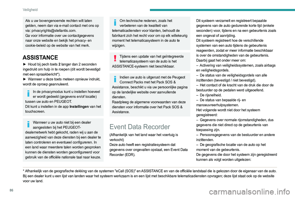 PEUGEOT 308 2024  Instructieboekje (in Dutch) 86
Veiligheid
Als u uw bovengenoemde rechten wilt laten 
gelden, neem dan via e-mail contact met ons op 
via: privacyrights@stellantis.com.
Ga voor informatie over uw contactgegevens 
naar onze websit