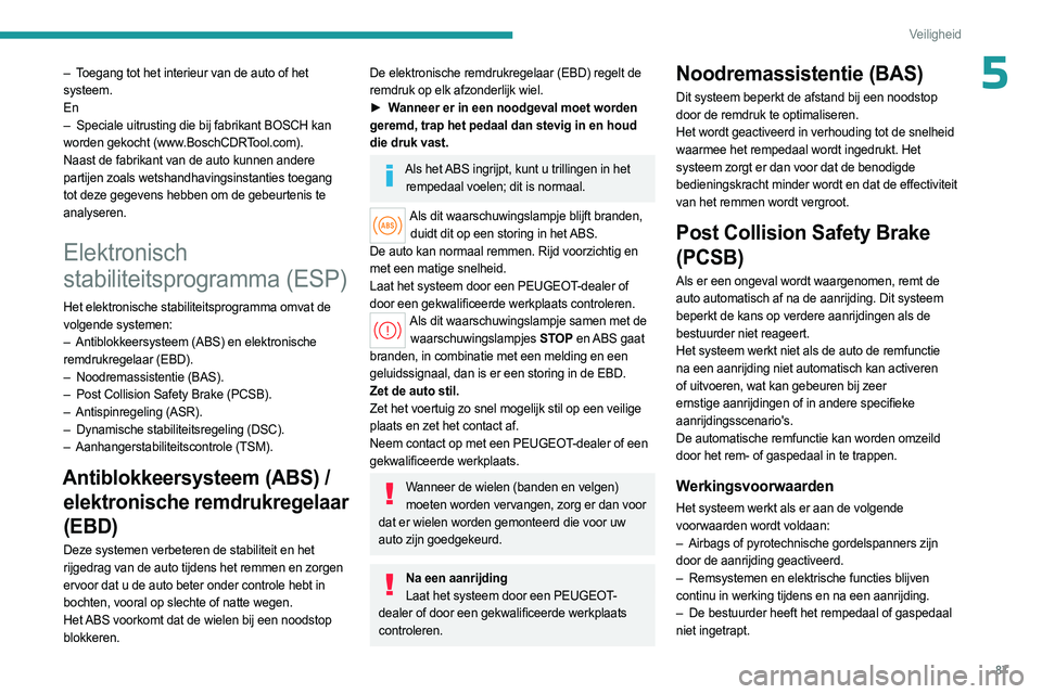 PEUGEOT 308 2024  Instructieboekje (in Dutch) 87
Veiligheid
5– Toegang tot het interieur van de auto of het 
systeem.
En
– 
Speciale uitrusting die bij fabrikant BOSCH kan
  
worden gekocht (www.BoschCDRTool.com).
Naast de fabrikant van de au