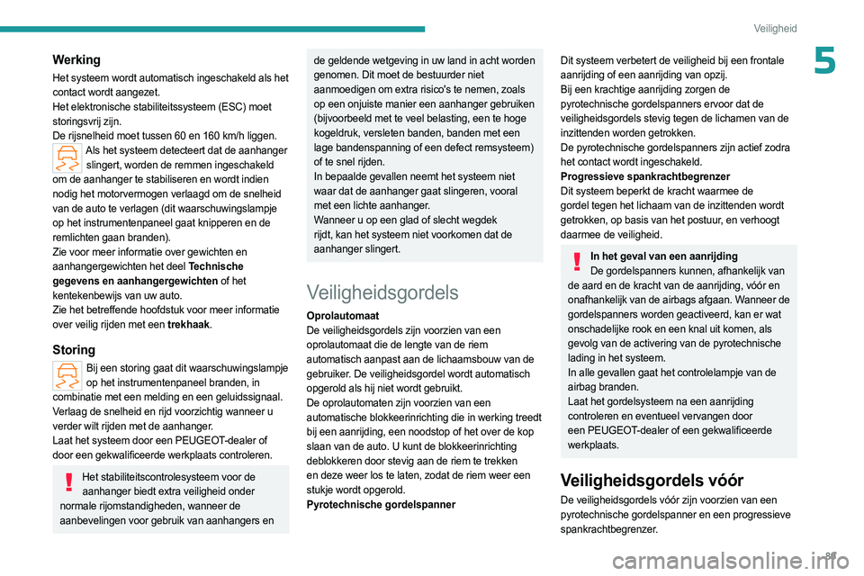 PEUGEOT 308 2024  Instructieboekje (in Dutch) 89
Veiligheid
5Werking
Het systeem wordt automatisch ingeschakeld als het 
contact wordt aangezet.
Het elektronische stabiliteitssysteem (ESC) moet 
storingsvrij zijn.
De rijsnelheid moet tussen 60 en