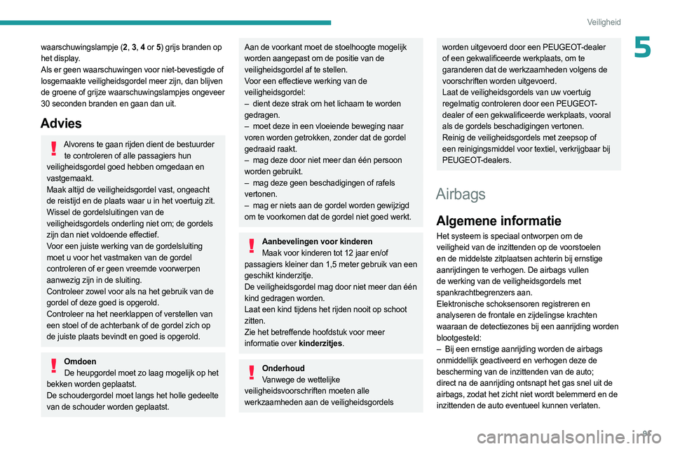 PEUGEOT 308 2024  Instructieboekje (in Dutch) 91
Veiligheid
5waarschuwingslampje (2, 3 , 4  or 5 ) grijs branden op 
het display.
Als er geen waarschuwingen voor niet-bevestigde of 
losgemaakte veiligheidsgordel meer zijn, dan blijven 
de groene 