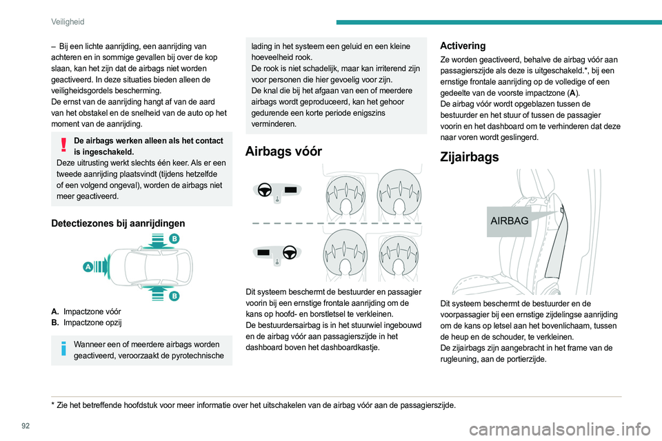PEUGEOT 308 2024  Instructieboekje (in Dutch) 92
Veiligheid
– Bij een lichte aanrijding, een aanrijding van 
achteren en in sommige gevallen bij over de kop 
slaan, kan het zijn dat de airbags niet worden 
geactiveerd. In deze situaties bieden 