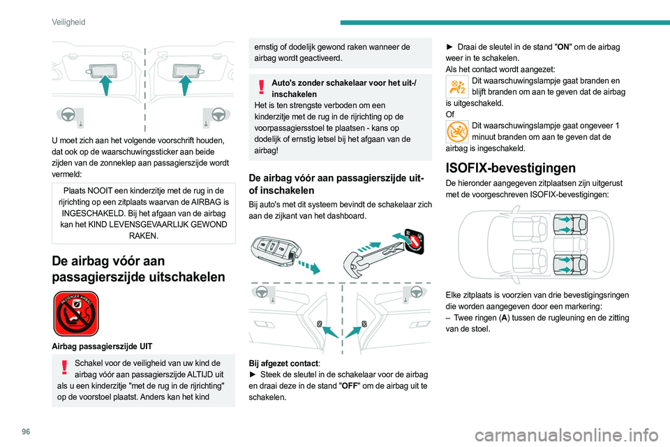 PEUGEOT 308 2024  Instructieboekje (in Dutch) 96
Veiligheid
 
U moet zich aan het volgende voorschrift houden, 
dat ook op de waarschuwingssticker aan beide 
zijden van de zonneklep aan passagierszijde wordt 
vermeld:
Plaats NOOIT een kinderzitje