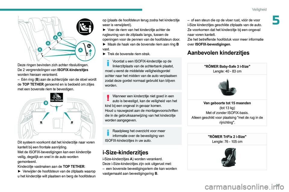 PEUGEOT 308 2024  Instructieboekje (in Dutch) 97
Veiligheid
5
 
Deze ringen bevinden zich achter ritssluitingen.
De 2 vergrendelingen van ISOFIX-kinderzitjes 
worden hieraan verankerd.
–
 
Eén ring
   (B) aan de achterzijde van de stoel wordt 