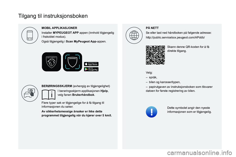 PEUGEOT 308 2024 Instruksjoner for bruk (in Norwegian)
Tilgang til instruksjonsboken
P\305 NETT
Se eller last ned håndboken på følgende adresse:
http://public.servicebox.peugeot.com/APddb/Skann denne QR-koden for å få
dir PEUGEOT 308 2024 Instruksjoner for bruk (in Norwegian)
Tilgang til instruksjonsboken
P\305 NETT
Se eller last ned håndboken på følgende adresse:
http://public.servicebox.peugeot.com/APddb/Skann denne QR-koden for å få
dir