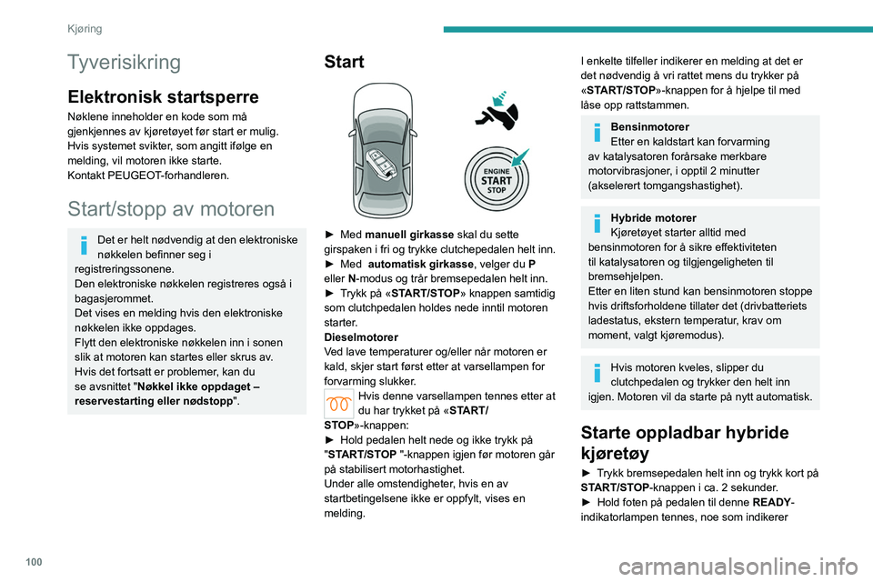 PEUGEOT 308 2024 Instruksjoner for bruk (in Norwegian) 100
Kjøring
Tyverisikring
Elektronisk startsperre
Nøklene inneholder en kode som må
gjenkjennes av kjøretøyet før start er mulig.
Hvis systemet svikter, som angitt ifølge en
melding, vil moto PEUGEOT 308 2024 Instruksjoner for bruk (in Norwegian) 100
Kjøring
Tyverisikring
Elektronisk startsperre
Nøklene inneholder en kode som må
gjenkjennes av kjøretøyet før start er mulig.
Hvis systemet svikter, som angitt ifølge en
melding, vil moto