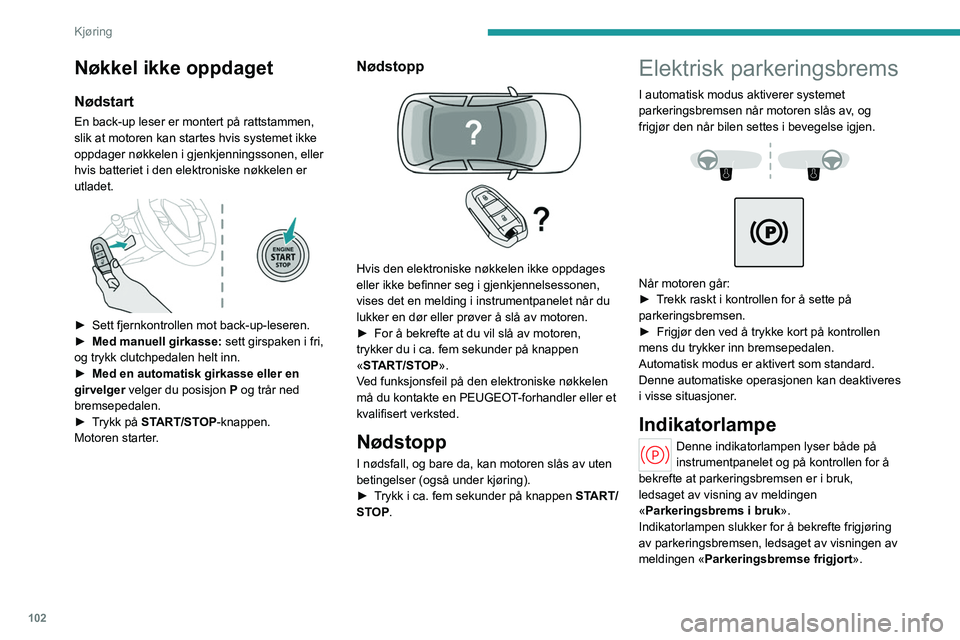 PEUGEOT 308 2024 Instruksjoner for bruk (in Norwegian) 102
Kjøring
Nøkkel ikke oppdaget
Nødstart
En back-up leser er montert på rattstammen,
slik at motoren kan startes hvis systemet ikke
oppdager nøkkelen i gjenkjenningssonen, eller
hvis batterie PEUGEOT 308 2024 Instruksjoner for bruk (in Norwegian) 102
Kjøring
Nøkkel ikke oppdaget
Nødstart
En back-up leser er montert på rattstammen,
slik at motoren kan startes hvis systemet ikke
oppdager nøkkelen i gjenkjenningssonen, eller
hvis batterie