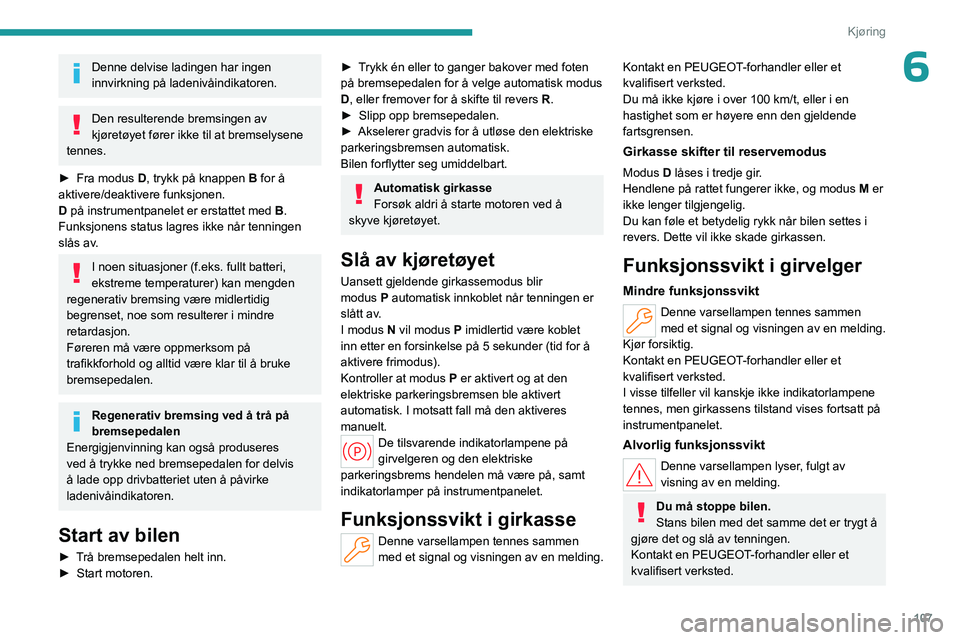 PEUGEOT 308 2024 Instruksjoner for bruk (in Norwegian) 107
Kjøring
6Denne delvise ladingen har ingen
innvirkning på ladenivåindikatoren.
Den resulterende bremsingen av
kjøretøyet fører ikke til at bremselysene
tennes.
►
Fra modus
D, trykk p PEUGEOT 308 2024 Instruksjoner for bruk (in Norwegian) 107
Kjøring
6Denne delvise ladingen har ingen
innvirkning på ladenivåindikatoren.
Den resulterende bremsingen av
kjøretøyet fører ikke til at bremselysene
tennes.
►
Fra modus
D, trykk p