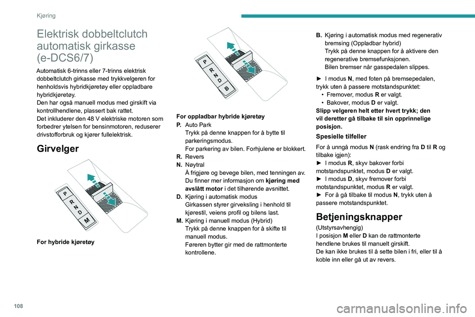 PEUGEOT 308 2024 Instruksjoner for bruk (in Norwegian) 108
Kjøring
Elektrisk dobbeltclutch
automatisk girkasse
(e-DCS6/7)
Automatisk 6-trinns eller 7-trinns elektrisk dobbeltclutch girkasse med trykkvelgeren for
henholdsvis hybridkjøretøy eller oppl PEUGEOT 308 2024 Instruksjoner for bruk (in Norwegian) 108
Kjøring
Elektrisk dobbeltclutch
automatisk girkasse
(e-DCS6/7)
Automatisk 6-trinns eller 7-trinns elektrisk dobbeltclutch girkasse med trykkvelgeren for
henholdsvis hybridkjøretøy eller oppl