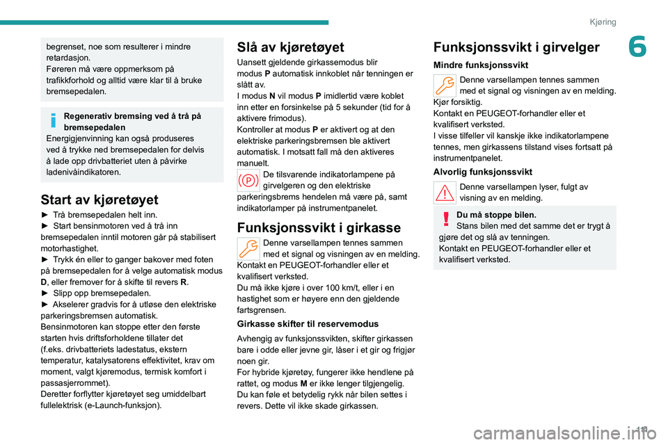 PEUGEOT 308 2024 Instruksjoner for bruk (in Norwegian) 111
Kjøring
6begrenset, noe som resulterer i mindre
retardasjon.
Føreren må være oppmerksom på
trafikkforhold og alltid være klar til å bruke
bremsepedalen.
Regenerativ bremsing ved å trå PEUGEOT 308 2024 Instruksjoner for bruk (in Norwegian) 111
Kjøring
6begrenset, noe som resulterer i mindre
retardasjon.
Føreren må være oppmerksom på
trafikkforhold og alltid være klar til å bruke
bremsepedalen.
Regenerativ bremsing ved å trå