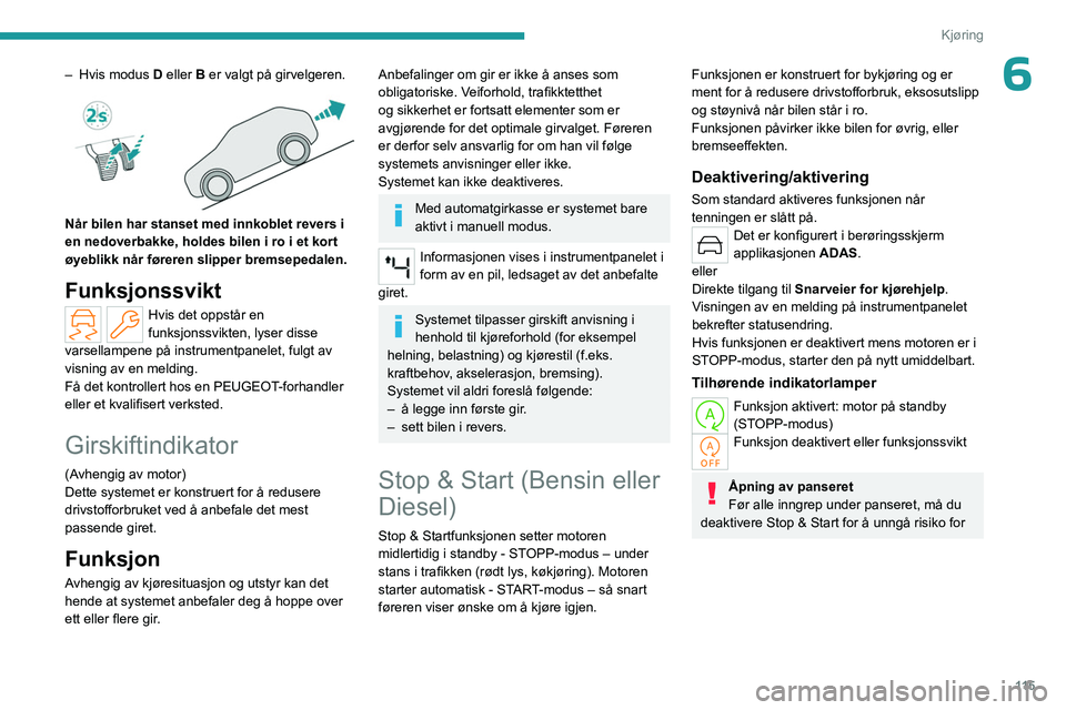 PEUGEOT 308 2024 Instruksjoner for bruk (in Norwegian) 11 5
Kjøring
6– Hvis modus D eller B er valgt på girvelgeren.
Når bilen har stanset med innkoblet revers i
en nedoverbakke, holdes bilen i ro i et kort
øyeblikk når føreren slipper bremse PEUGEOT 308 2024 Instruksjoner for bruk (in Norwegian) 11 5
Kjøring
6– Hvis modus D eller B er valgt på girvelgeren.
Når bilen har stanset med innkoblet revers i
en nedoverbakke, holdes bilen i ro i et kort
øyeblikk når føreren slipper bremse